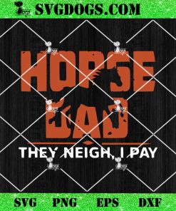Horse Dad They Neigh I Pay SVG PNG, Fathers Day SVG