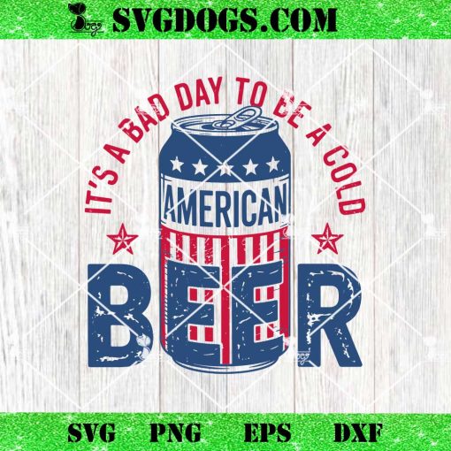 It’s A Bad Day To Be A Cold American Beer SVG PNG, Funny 4th of July SVG