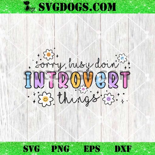Sorry Busy Doin Introvert Things SVG