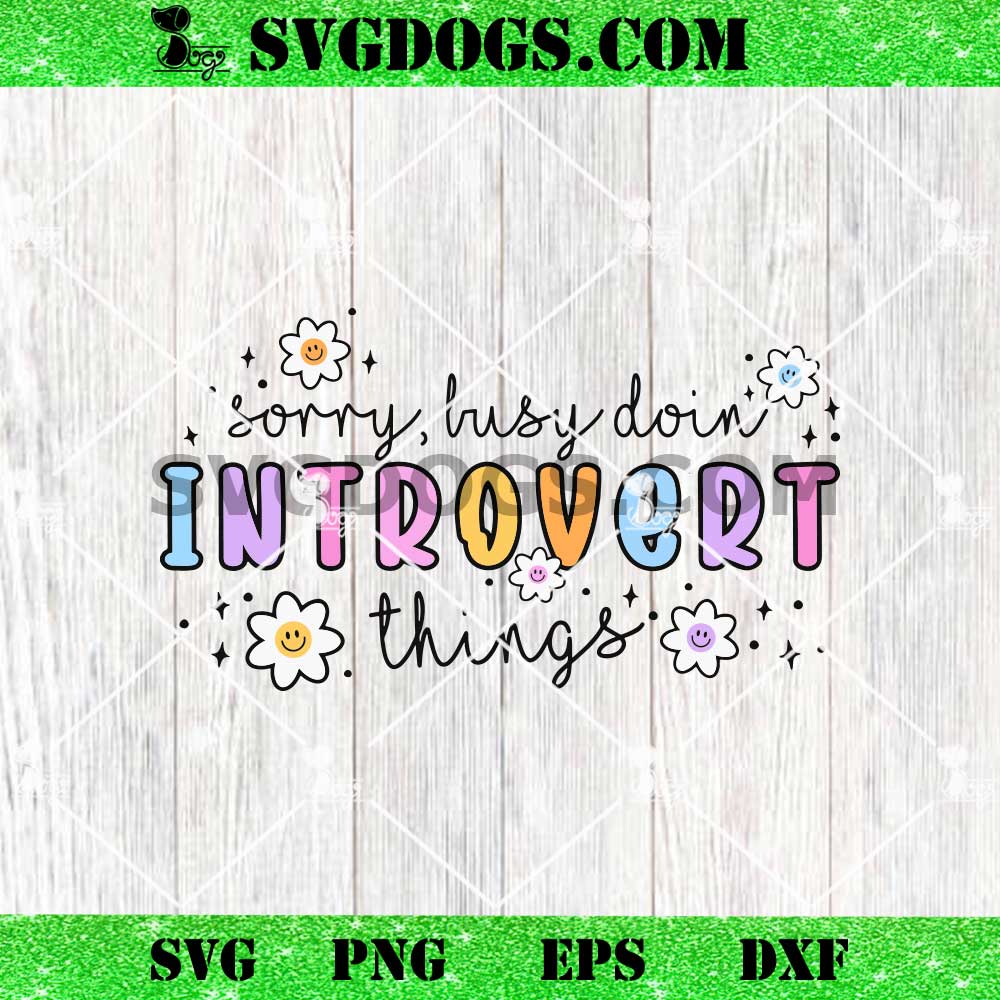 Sorry Busy Doin Introvert Things SVG Sorry Busy Doin Introvert Things SVG