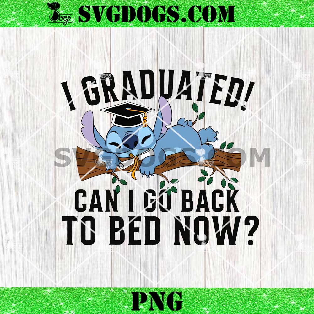 Stitch I Graduated Can I Go Back To Bed Now PNG, Disney Stitch Graduation 2025 PNG Stitch I Graduated Can I Go Back To Bed Now PNG, Disney Stitch Graduation 2025 PNG