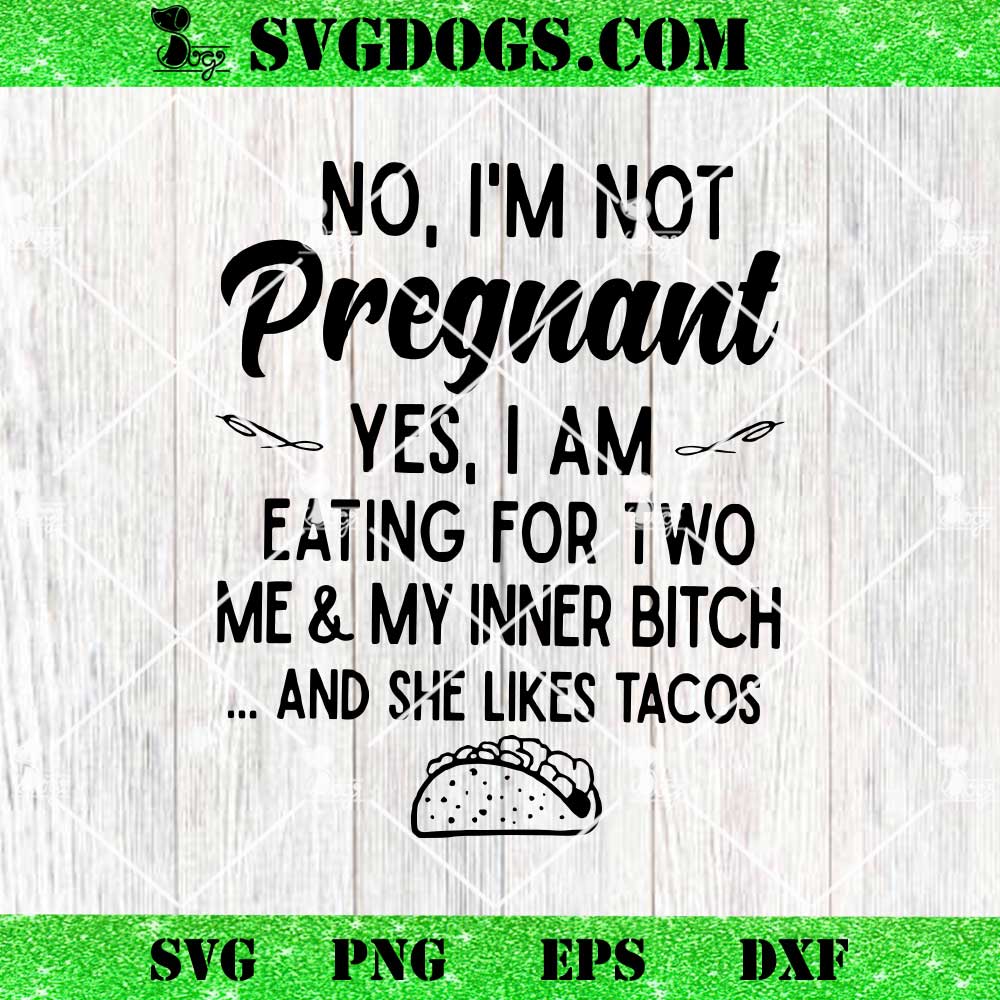 Tacos No I'm Not Pregrant Yes I Am Eating SVG Tacos No I'm Not Pregrant Yes I Am Eating SVG