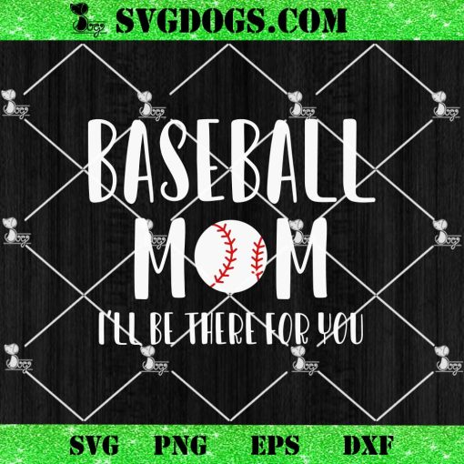 Baseball Mom I’ll Be There For You SVG PNG