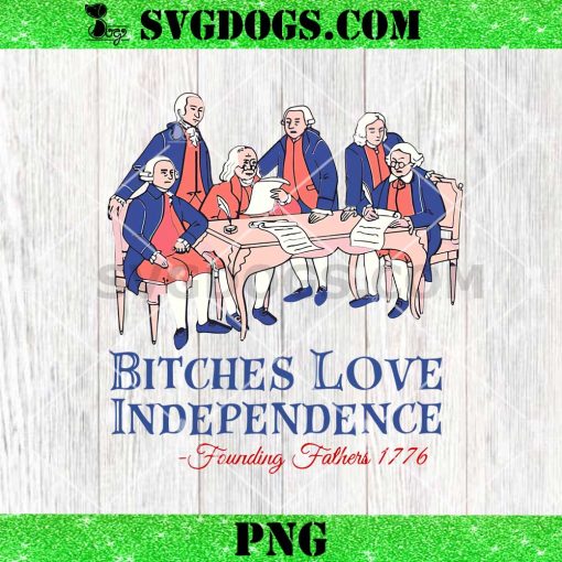 Bitches Love Independence PNG, Founding Fathers PNG