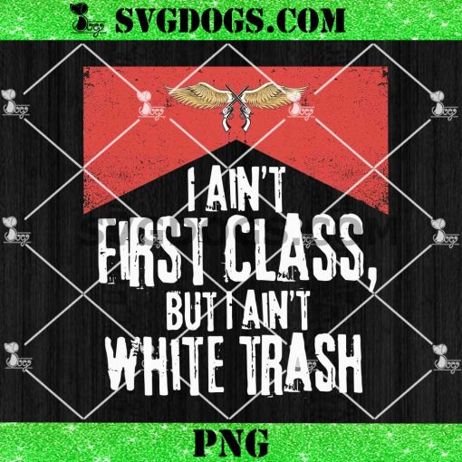 Country Music I Ain’t First Class PNG, But I Ain’t White Trash PNG, Some Girls Do PNG
