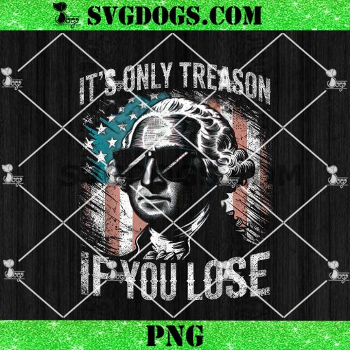 George Washington It’s Only Treason If You Lose PNG, 4th Of July PNG
