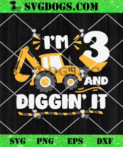 I’m 3 Birthday And Diggin’ It SVG, Third Birthday Construction Truck SVG