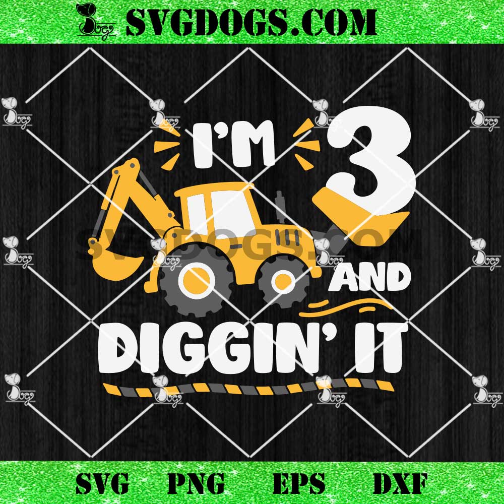 I'm 3 Birthday And Diggin' It SVG, Third Birthday Construction Truck SVG I'm 3 Birthday And Diggin' It SVG, Third Birthday Construction Truck SVG
