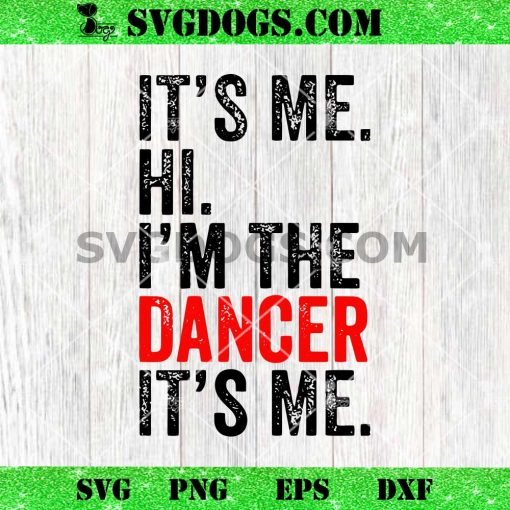 It’s Me Hi I’m The Dancer I’ts Me SVG