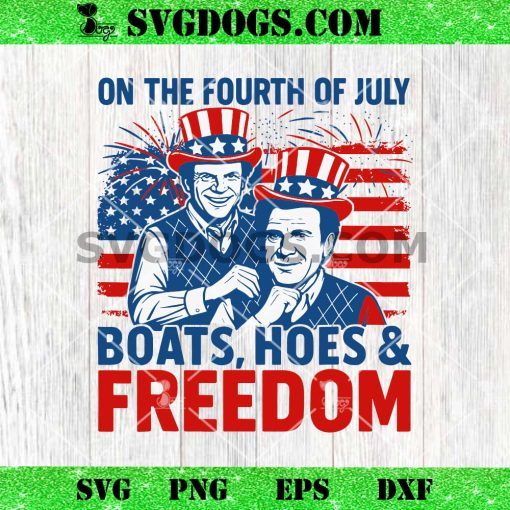 On The Fourth Of July Boats Hoes Freedom SVG, Step Brothers 4th of July SVG