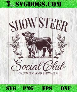 Show Steer Social Club SVG, Grow Em And Show Em SVG