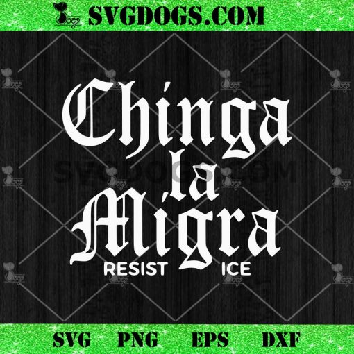 The Chinga La Migra Resist ICE SVG