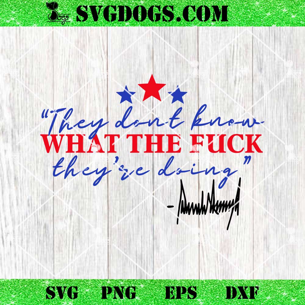 They Don't Know What The Fuck They're Doing SVG They Don't Know What The Fuck They're Doing SVG