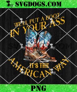 We’ll Put A Boot In Your Ass It’s The America Way 4th of July PNG