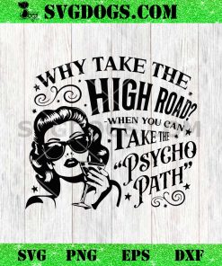 Why Take The High Road When You Can Take The Psycho Path SVG
