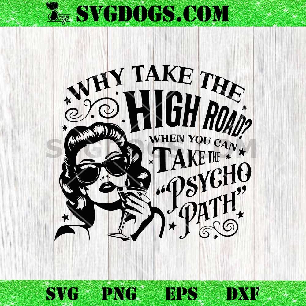 Why Take The High Road When You Can Take The Psycho Path SVG Why Take The High Road When You Can Take The Psycho Path SVG