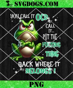 Frog You Call It OCD I Call It Put The Fucking Thing Back PNG
