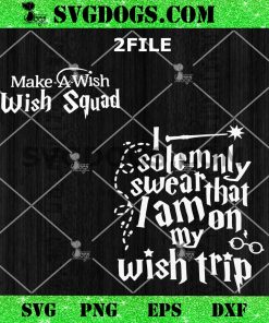 I Solemnly Swear That I Am On My Wish Trip SVG, Harry Potter Wish Squad SVG