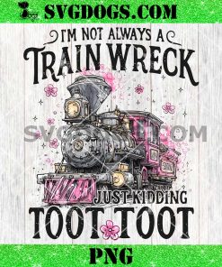 I’m Not Always A Train Wreck Just Kidding Toot PNG, Train Wreck PNG