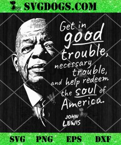 John Lewis On the Soul of America SVG, Good Trouble SVG