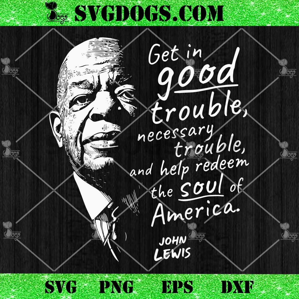 John Lewis On the Soul of America SVG, Good Trouble SVG John Lewis On the Soul of America SVG, Good Trouble SVG