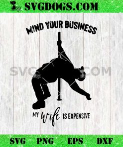 Mind your business My Wife is expensive SVG