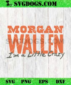 Morgan Wallen I’m A Little Crazy SVG
