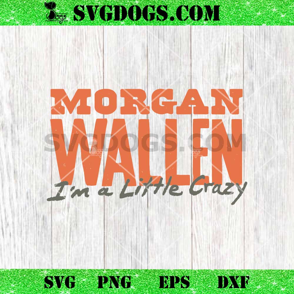 Morgan Wallen I'm A Little Crazy SVG Morgan Wallen I'm A Little Crazy SVG