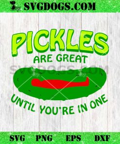 Pickles Are Great Until You’re In One SVG, Funny Pickle SVG