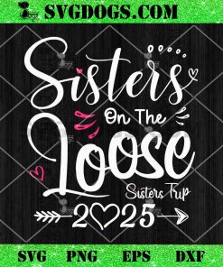 Sisters On The Loose Sisters Trip 2025 SVG