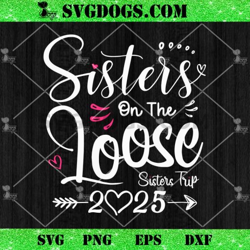 Sisters On The Loose Sisters Trip 2025 SVG