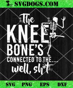 The Knee Bone’s Connected To The Well Shit SVG