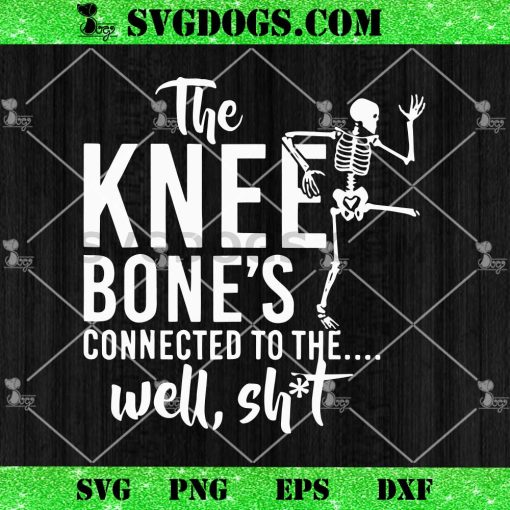 The Knee Bone’s Connected To The Well Shit SVG