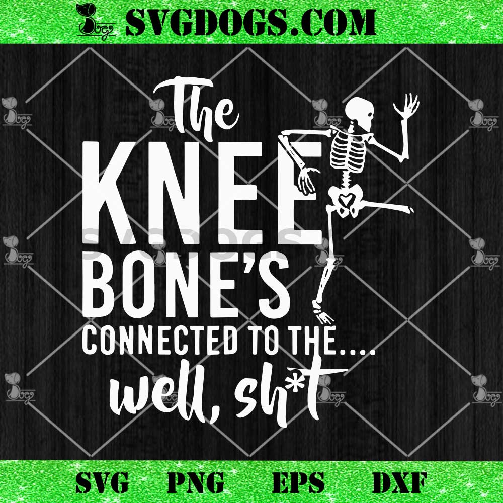 The Knee Bone's Connected To The Well Shit SVG The Knee Bone's Connected To The Well Shit SVG