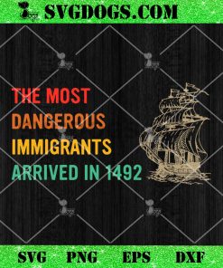 The Most Dangerous Immigrants Arrived In 1492 Quote SVG