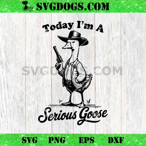 Today I’m A Serious Goose SVG