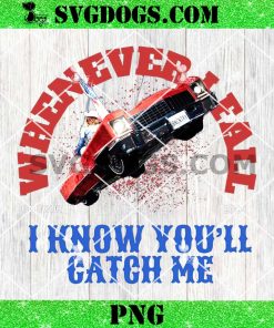 Whenever All I Know You’ll Catch Me PNG