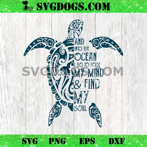 And Into The Ocean I Go To Lose My Mind And Find My Soul SVG, Sea Turtle SVG