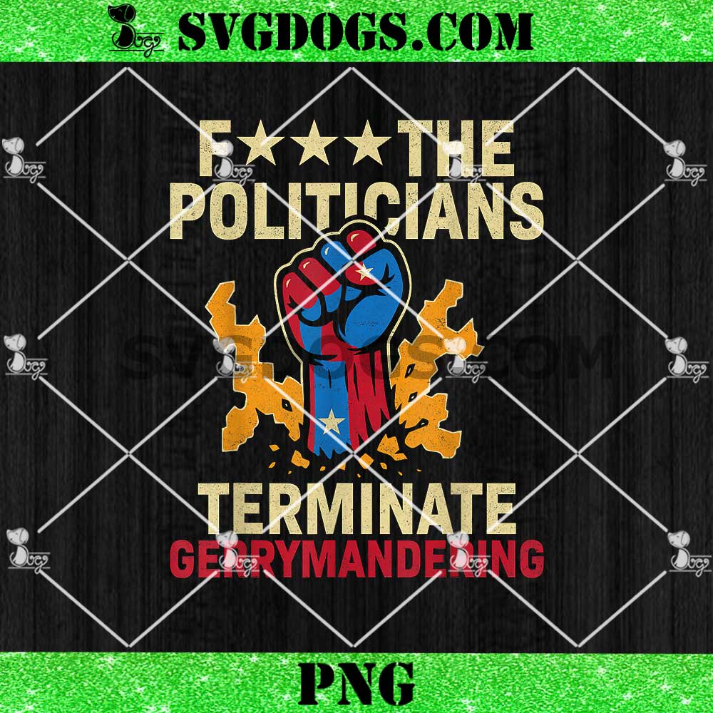 Fuck The Politicians Terminate Gerrymandering PNG Fuck The Politicians Terminate Gerrymandering PNG