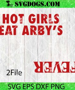 Hot Girls Eat Arbys SVG, Fever SVG