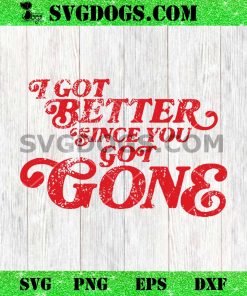 I Got Better Since You Got Gone SVG, Morgan Wallen I Got Better Since You Got Gone SVG