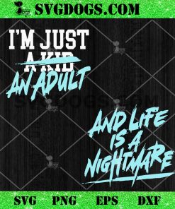 I’m Just A Kid An Adult And Life Is A Nightmare SVG