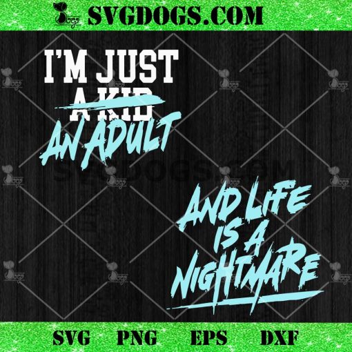 I’m Just A Kid An Adult And Life Is A Nightmare SVG