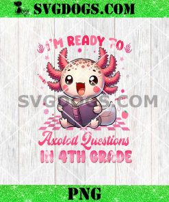 Ready To 4th Grade Axolotl Question PNG, First Day Of School Girl PNG