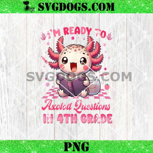 Ready To 4th Grade Axolotl Question PNG, First Day Of School Girl PNG