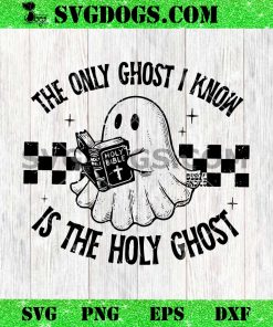The Only Ghost SVG, I Know Is The Holy Ghost Halloween SVG