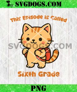 This Episode is Called Sixth Grade Cat Meow PNG, Back to School 6th Grade PNG