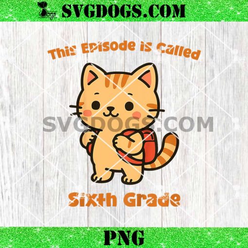 This Episode is Called Sixth Grade Cat Meow PNG, Back to School 6th Grade PNG