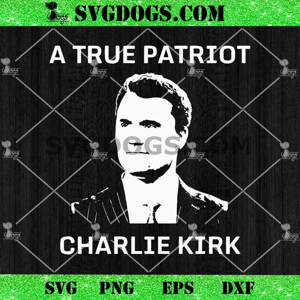 A True Patriot Charlie Kirk SVG A True Patriot Charlie Kirk SVG