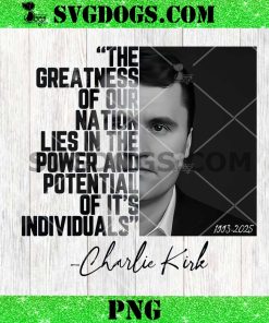 Charlie Kirk 1993 2005 PNG, The Greatness Of Our Nation Lies In The Power And Potential Of It’s Individuals PNG